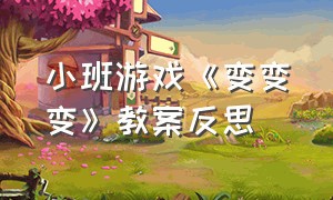 小班游戏《变变变》教案反思