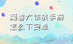 魔兽大作战手游怎么下安卓