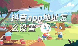 抖音app地址怎么设置