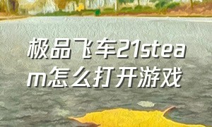 极品飞车21steam怎么打开游戏（steam上买了极品飞车21怎么玩）