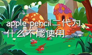 apple pencil二代为什么不能使用