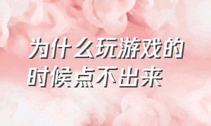 为什么玩游戏的时候点不出来