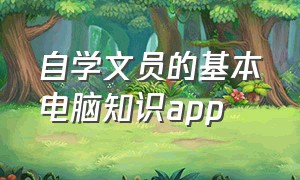 自学文员的基本电脑知识app（文员零基础的电脑知识书电子版）