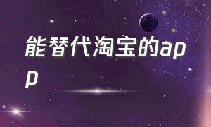 能替代淘宝的app（有没有代替淘宝的平台）