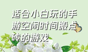 适合小白玩的手游空闲时间搬点砖的游戏