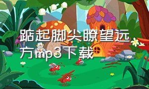 踮起脚尖瞭望远方mp3下载