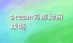 steam有那种游戏吗（steam有没有什么游戏是免费的）