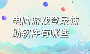 电脑游戏登录辅助软件有哪些