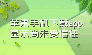 苹果手机下载app显示尚未受信任