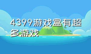 4399游戏盒有超多游戏（4399游戏盒能找到的好玩的游戏）