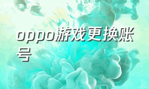 oppo游戏更换账号