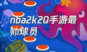 nba2k20手游最帅球员