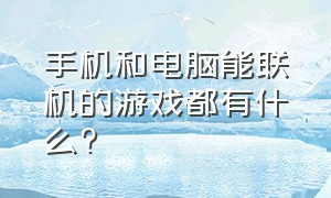 手机和电脑能联机的游戏都有什么?