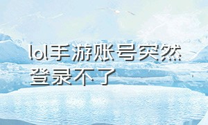 lol手游账号突然登录不了