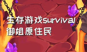 生存游戏survival御姐原住民（生存游戏survivalgame攻略）