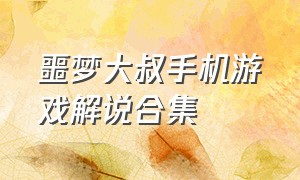 噩梦大叔手机游戏解说合集（噩梦大叔第8关游戏解说）