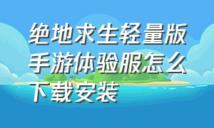 绝地求生轻量版手游体验服怎么下载安装