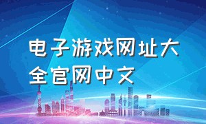 电子游戏网址大全官网中文