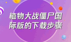 植物大战僵尸国际版的下载步骤