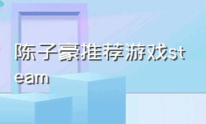 陈子豪推荐游戏steam