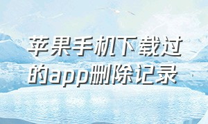 苹果手机下载过的app删除记录