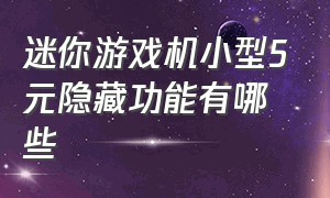 迷你游戏机小型5元隐藏功能有哪些