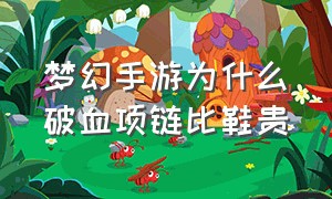 梦幻手游为什么破血项链比鞋贵（梦幻手游破血特技为什么不值钱了）