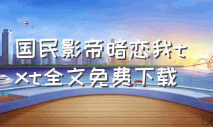 国民影帝暗恋我txt全文免费下载