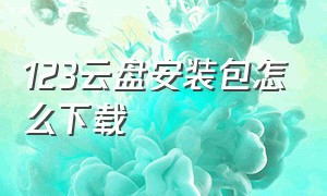 123云盘安装包怎么下载