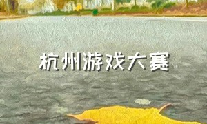 杭州游戏大赛（杭州游戏比赛奖金）