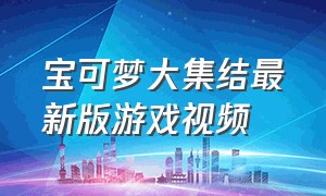 宝可梦大集结最新版游戏视频