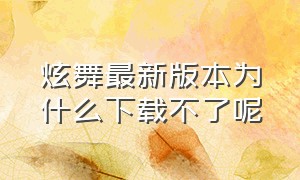 炫舞最新版本为什么下载不了呢