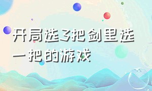 开局选3把剑里选一把的游戏