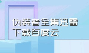 伪装者全集迅雷下载百度云（伪装者全集迅雷下载百度云）