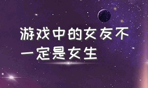 游戏中的女友不一定是女生