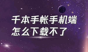 千本手帐手机端怎么下载不了（千本手帐手机端怎么下载不了呢）