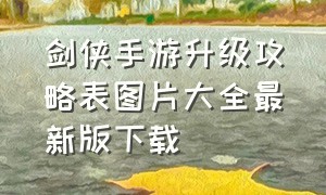 剑侠手游升级攻略表图片大全最新版下载（剑侠手游昆仑加点图）