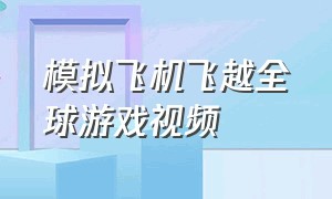 模拟飞机飞越全球游戏视频