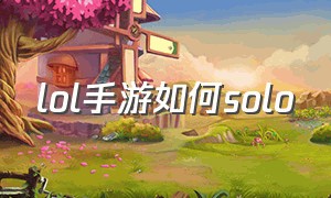 lol手游如何solo（lol手游solo必赢套路）