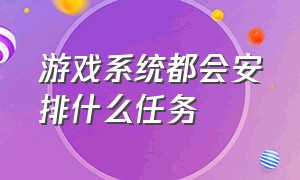 游戏系统都会安排什么任务