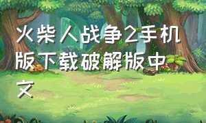 火柴人战争2手机版下载破解版中文