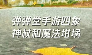 弹弹堂手游四象神杖和魔法坩埚