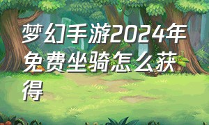 梦幻手游2024年免费坐骑怎么获得