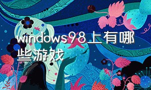 windows98上有哪些游戏