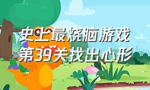 史上最烧脑游戏第39关找出心形