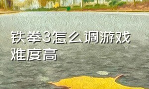 铁拳3怎么调游戏难度高