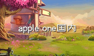 apple one国内（apple one 中国区）