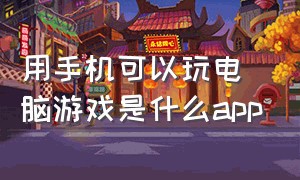 用手机可以玩电脑游戏是什么app