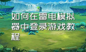 如何在雷电模拟器中登录游戏教程