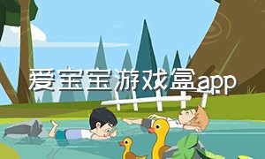 爱宝宝游戏盒app（爱趣游戏盒子app下载苹果版）